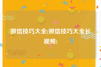 微信技巧大全(微信技巧大全长视频)