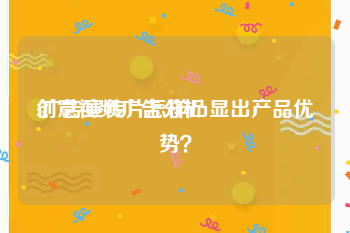 创意视频广告分析
:广告宣传片怎样凸显出产品优势？