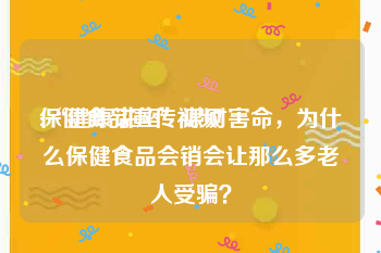 保健食品宣传视频
:“健康讲座”谋财害命，为什么保健食品会销会让那么多老人受骗？