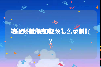 短视频制作方式
:自己不出镜的视频怎么录制好？