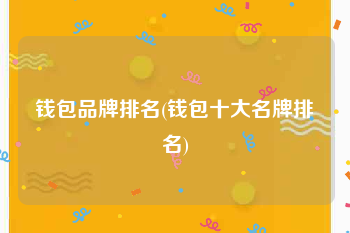 钱包品牌排名(钱包十大名牌排名)