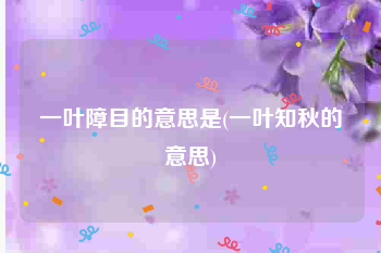 一叶障目的意思是(一叶知秋的意思)