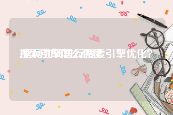 搜索引擎怎么优化:官网如何进行搜索引擎优化？