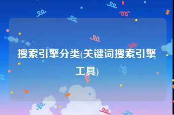 搜索引擎分类(关键词搜索引擎工具)