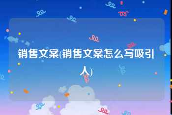 销售文案(销售文案怎么写吸引人)