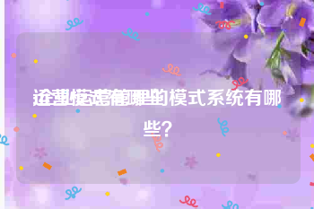 运营模式有哪些:企业运营管理的模式系统有哪些？