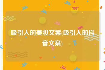 吸引人的美妆文案(吸引人的抖音文案)