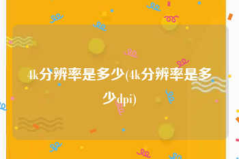 4k分辨率是多少(4k分辨率是多少dpi)