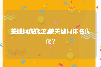 关键词优化工具:企业网站怎么做关键词排名优化？