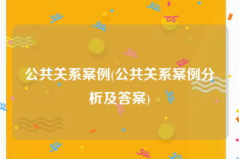 公共关系案例(公共关系案例分析及答案)