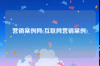 营销案例网(互联网营销案例)