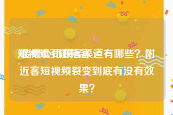 短视频引流拓客
:装修公司获客渠道有哪些？附近客短视频裂变到底有没有效果？