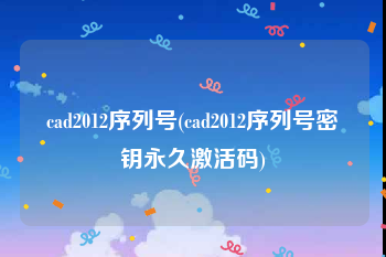 cad2012序列号(cad2012序列号密钥永久激活码)