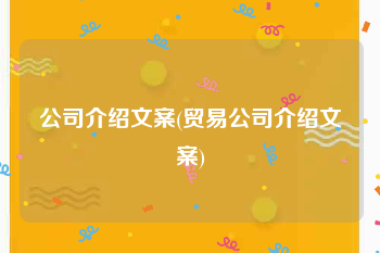 公司介绍文案(贸易公司介绍文案)
