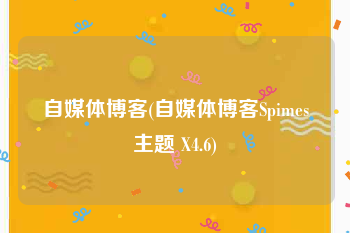 自媒体博客(自媒体博客Spimes主题 X4.6)