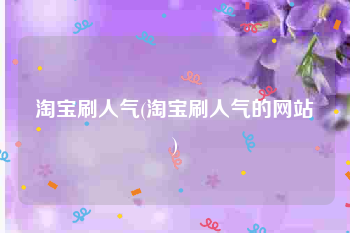 淘宝刷人气(淘宝刷人气的网站)