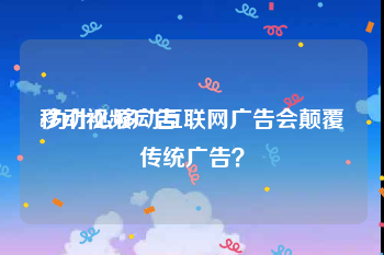 移动视频广告
:为什么移动互联网广告会颠覆传统广告？