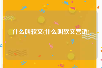 什么叫软文(什么叫软文营销)