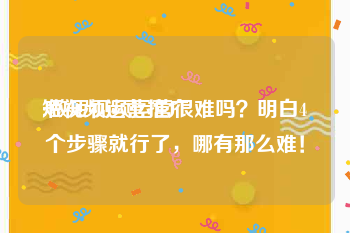 短视频运营推广
:做短视频运营很难吗？明白4个步骤就行了，哪有那么难！