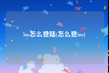 ins怎么登陆(怎么登ins)