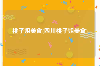 桃子姐美食(四川桃子姐美食)