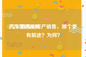 汽车营销视频
:汽车销售和房产销售，哪个更有前途？为何？